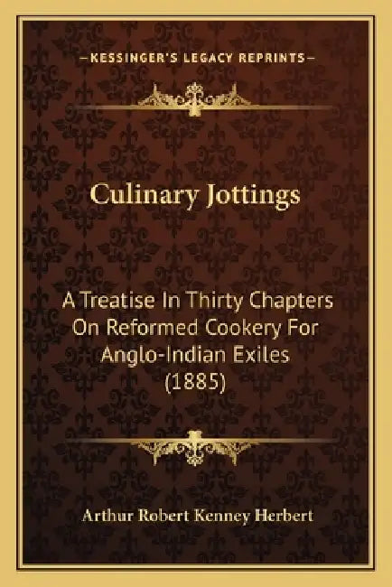 Culinary Jottings: A Treatise in Thirty Chapters on Reformed Cookery for Anglo-Indian Exiles (1885) by Arthur Robert Kenney Herbert