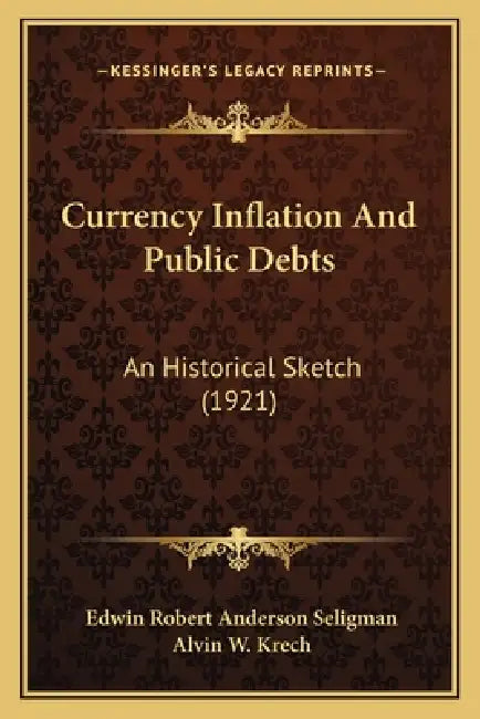 Currency Inflation And Public Debts: An Historical Sketch (1921) by Edwin Robert Anderson Seligman, Alvin W. Krech