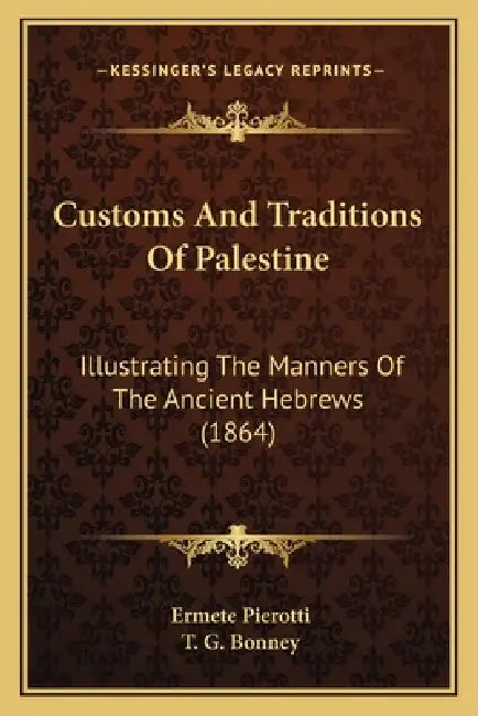Customs And Traditions Of Palestine: Illustrating The Manners Of The Ancient Hebrews (1864) by Ermete Pierotti, T. G. Bonney