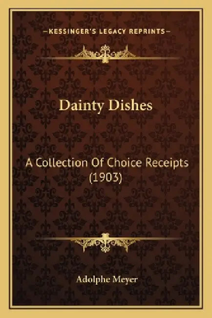 Dainty Dishes: A Collection Of Choice Receipts (1903) by Adolphe Meyer