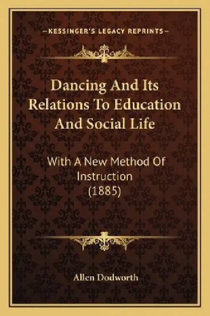 Dancing And Its Relations To Education And Social Life: With A New Method Of Instruction (1885) by Allen Dodworth