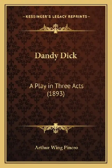Dandy Dick: A Play in Three Acts (1893) by Arthur Wing Pinero