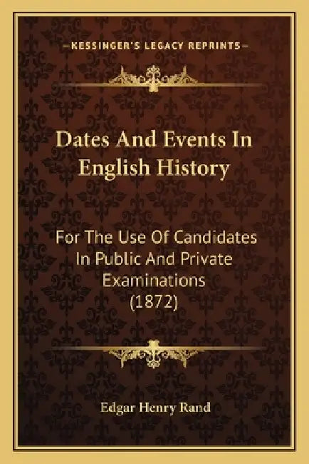 Dates And Events In English History: For The Use Of Candidates In Public And Private Examinations (1872) by Edgar Henry Rand
