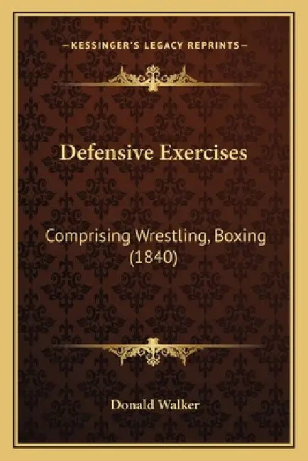 Defensive Exercises: Comprising Wrestling, Boxing (1840) by Donald Walker