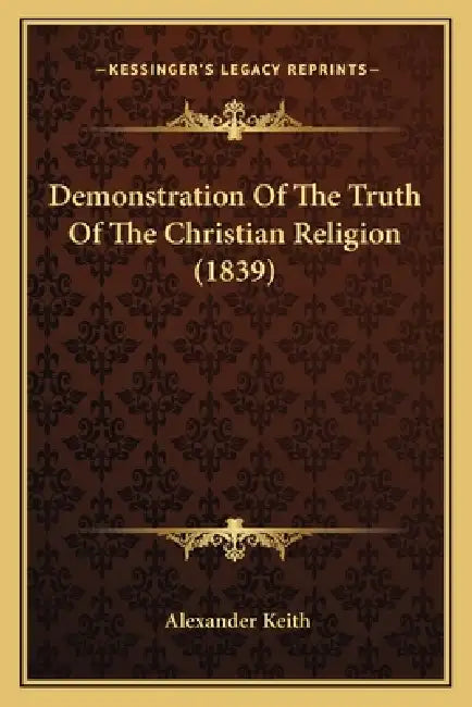 Demonstration Of The Truth Of The Christian Religion (1839) by Alexander Keith