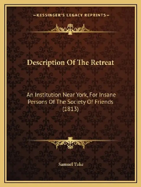 Description of the Retreat: An Institution Near York, for Insane Persons of the Society of Friends (1813) by Samuel Tuke