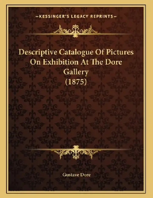 Descriptive Catalogue Of Pictures On Exhibition At The Dore Gallery (1875) by Gustave Dore