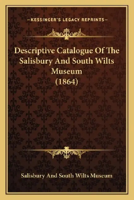 Descriptive Catalogue Of The Salisbury And South Wilts Museum (1864) by Salisbury and South Wilts Museum
