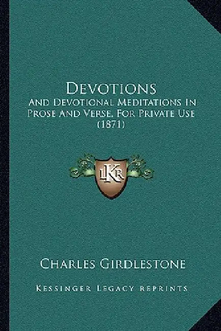 Devotions: And Devotional Meditations In Prose And Verse, For Private Use (1871) by Charles Girdlestone