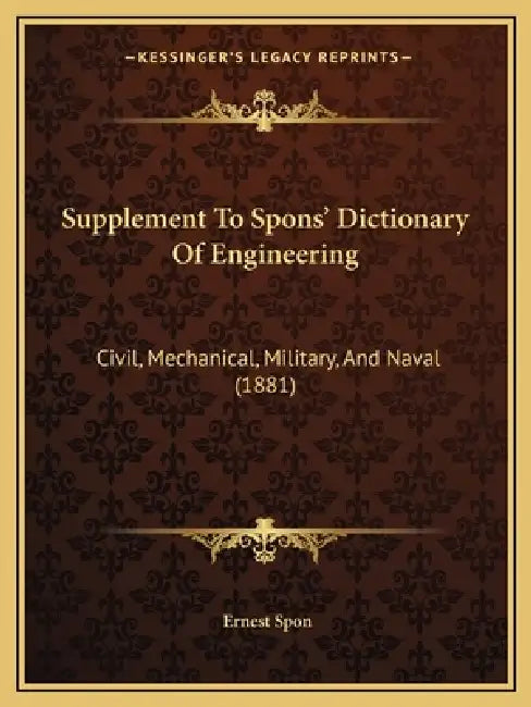 Supplement To Spons' Dictionary Of Engineering: Civil, Mechanical, Military, And Naval (1881) by Ernest Spon