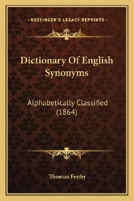 Dictionary Of English Synonyms: Alphabetically Classified (1864) by Thomas Fenby