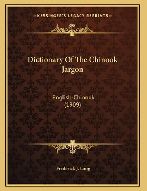 Dictionary Of The Chinook Jargon: English-Chinook (1909) by Frederick J. Long