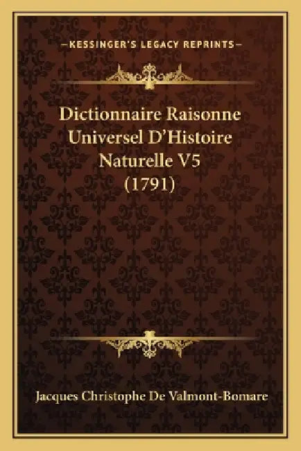Dictionnaire Raisonne Universel D'Histoire Naturelle V5 (1791) by Jacques Christophe De Valmont-Bomare
