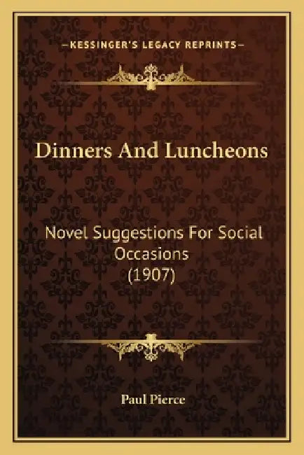 Dinners And Luncheons: Novel Suggestions For Social Occasions (1907) by Paul Pierce