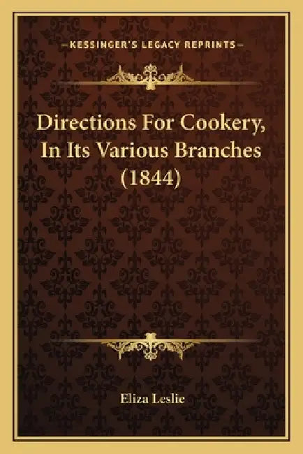 Directions for Cookery, in Its Various Branches (1844) by Eliza Leslie