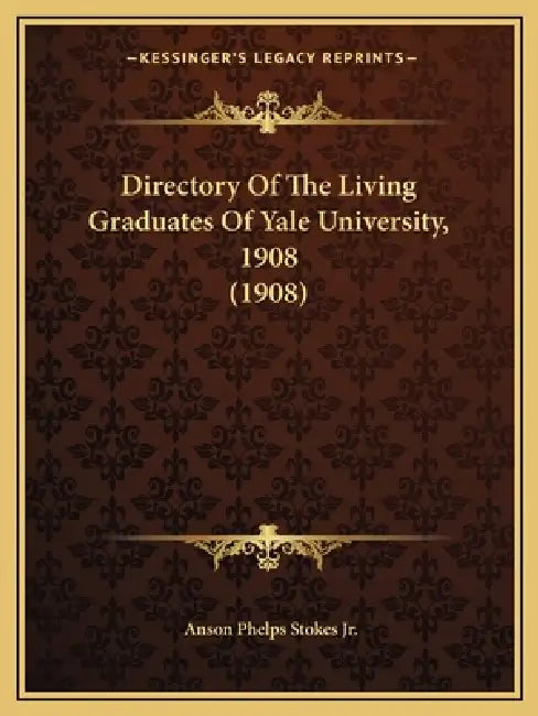 Directory Of The Living Graduates Of Yale University, 1908 (1908) by Jr. Stokes Anson Phelps