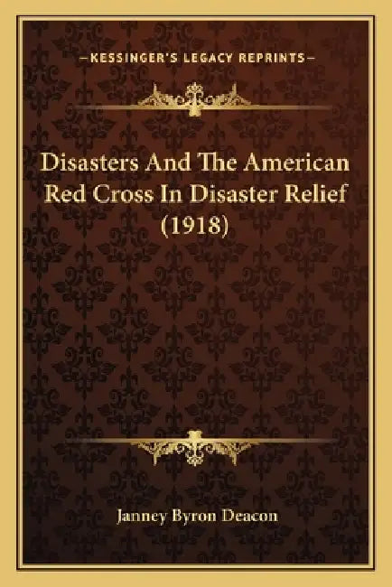 Disasters And The American Red Cross In Disaster Relief (1918) by Janney Byron Deacon