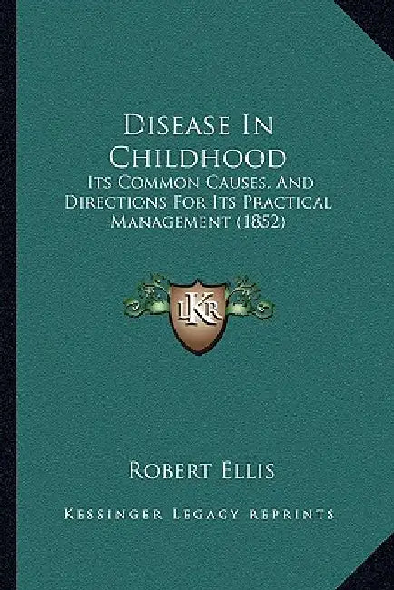 Disease In Childhood: Its Common Causes, And Directions For Its Practical Management (1852) by Robert Ellis