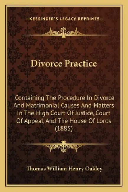 Divorce Practice: Containing The Procedure In Divorce And Matrimonial Causes And Matters In The High Court Of Justice, Court Of Appeal, by Thomas William Henry Oakley