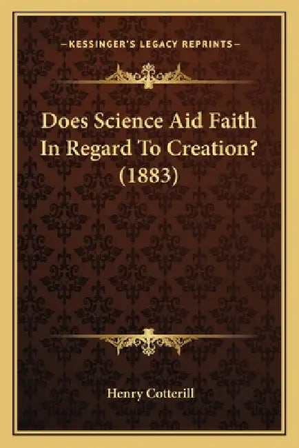 Does Science Aid Faith In Regard To Creation? (1883) by Henry Cotterill