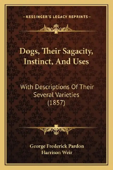 Dogs, Their Sagacity, Instinct, And Uses: With Descriptions Of Their Several Varieties (1857) by George Frederick Pardon, Harrison Weir