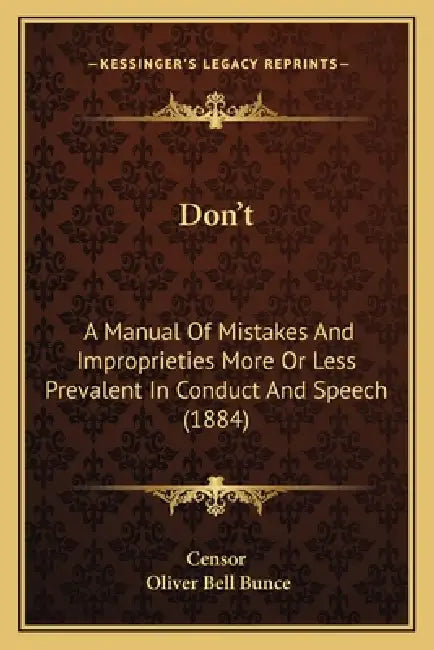 Don't: A Manual Of Mistakes And Improprieties More Or Less Prevalent In Conduct And Speech (1884) by Censor, Oliver Bell Bunce