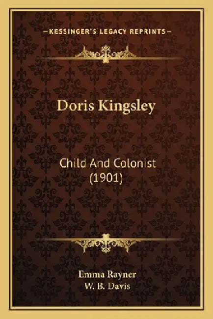 Doris Kingsley: Child And Colonist (1901) by Emma Rayner, W. B. Davis