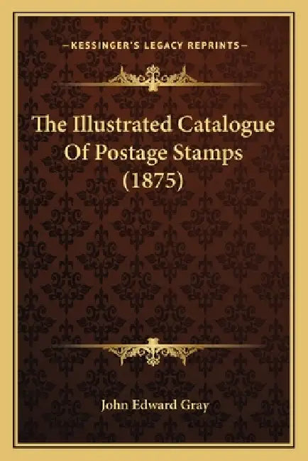 The Illustrated Catalogue Of Postage Stamps (1875) by John Edward Gray
