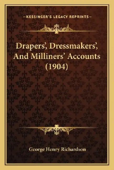 Drapers', Dressmakers', And Milliners' Accounts (1904) by George Henry Richardson