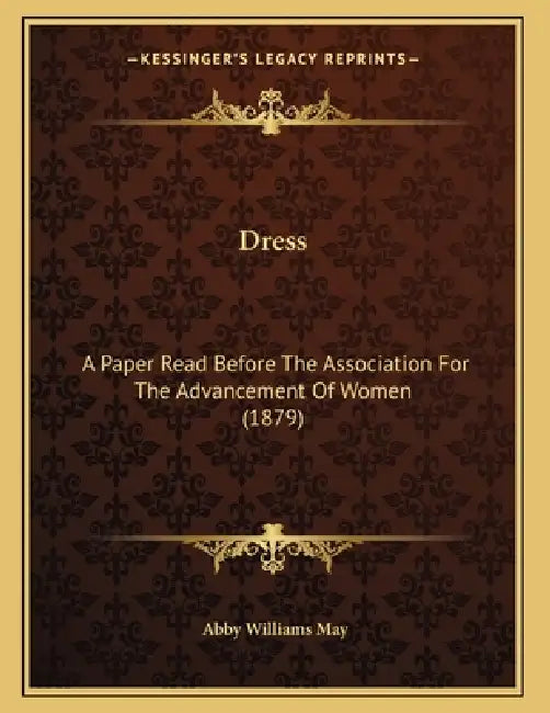 Dress: A Paper Read Before The Association For The Advancement Of Women (1879) by Abby Williams May