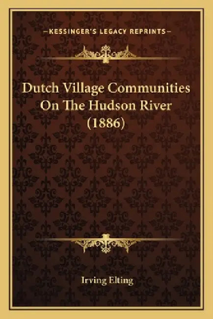 Dutch Village Communities On The Hudson River (1886) by Irving Elting