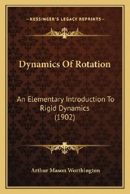 Dynamics Of Rotation: An Elementary Introduction To Rigid Dynamics (1902) by Arthur Mason Worthington
