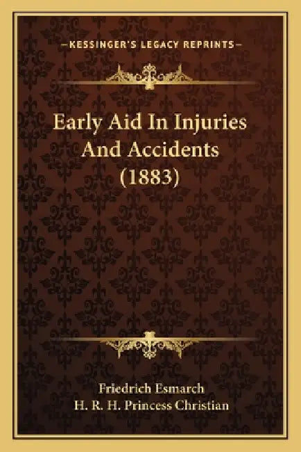 Early Aid In Injuries And Accidents (1883) by Friedrich Esmarch, H. R. H. Princess Christian