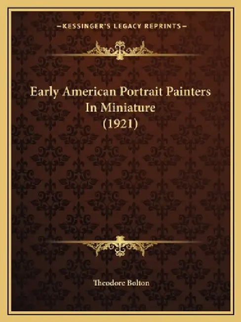Early American Portrait Painters In Miniature (1921) by Theodore Bolton