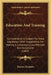 Education And Training: Considered As A Subject For State Legislation, With Suggestions For Making A Compulsory Law Efficient And Acceptable (1869) by Thomas Hawksley