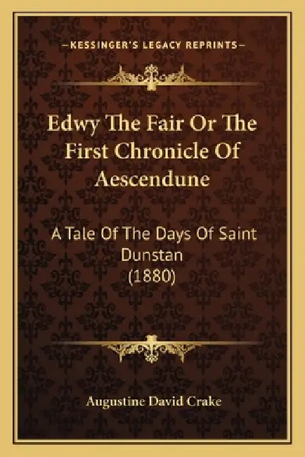 Edwy The Fair Or The First Chronicle Of Aescendune: A Tale Of The Days Of Saint Dunstan (1880) by Augustine David Crake