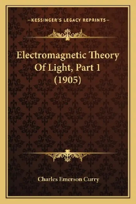 Electromagnetic Theory Of Light, Part 1 (1905) by Charles Emerson Curry