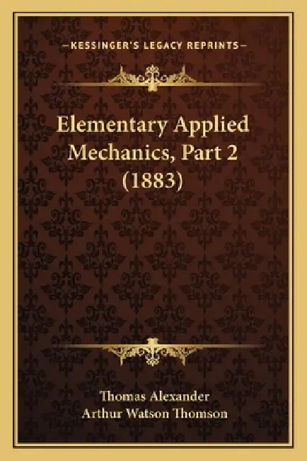 Elementary Applied Mechanics, Part 2 (1883) by Thomas Alexander, Arthur Watson Thomson