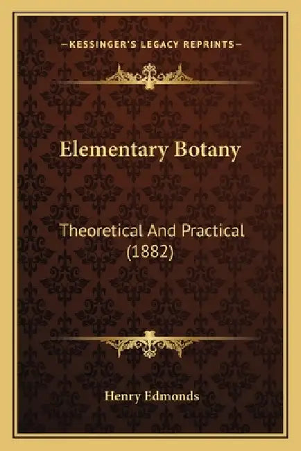 Elementary Botany: Theoretical And Practical (1882) by Henry Edmonds