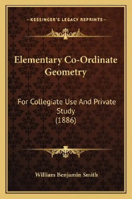 Elementary Co-Ordinate Geometry: For Collegiate Use And Private Study (1886) by William Benjamin Smith