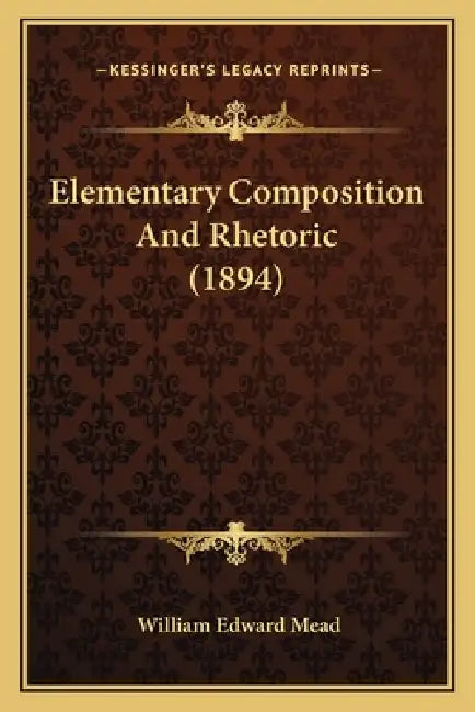 Elementary Composition And Rhetoric (1894) by William Edward Mead