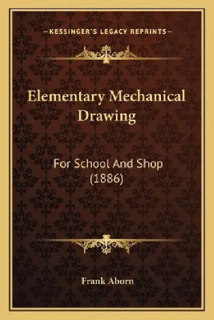 Elementary Mechanical Drawing: For School And Shop (1886) by Frank Aborn