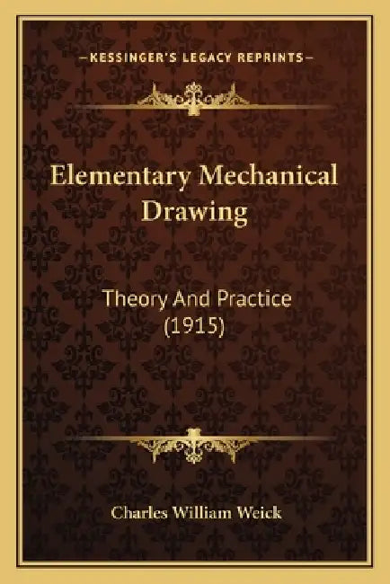 Elementary Mechanical Drawing: Theory And Practice (1915) by Charles William Weick