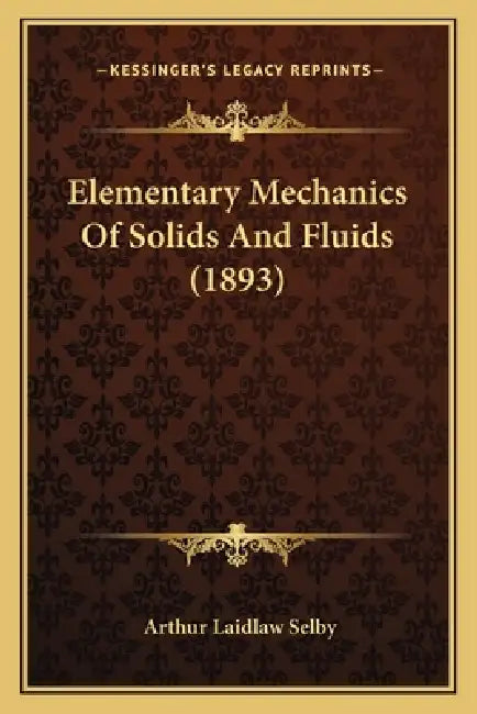 Elementary Mechanics Of Solids And Fluids (1893) by Arthur Laidlaw Selby