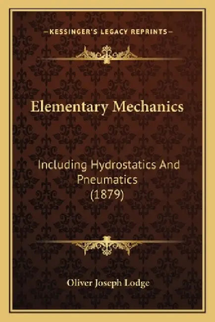 Elementary Mechanics: Including Hydrostatics And Pneumatics (1879) by Oliver Joseph Lodge