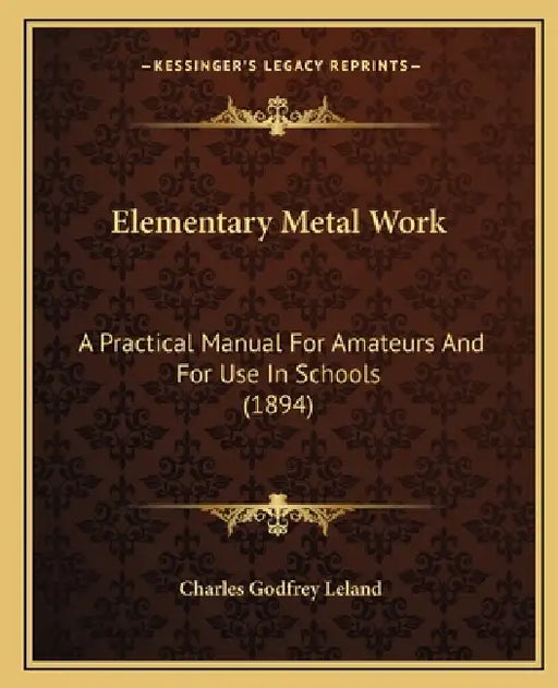 Elementary Metal Work: A Practical Manual For Amateurs And For Use In Schools (1894) by Charles Godfrey Leland
