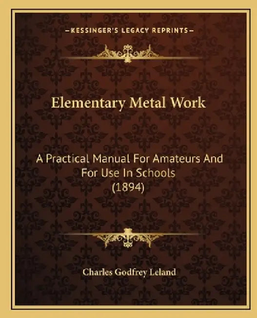 Elementary Metal Work: A Practical Manual For Amateurs And For Use In Schools (1894) by Charles Godfrey Leland