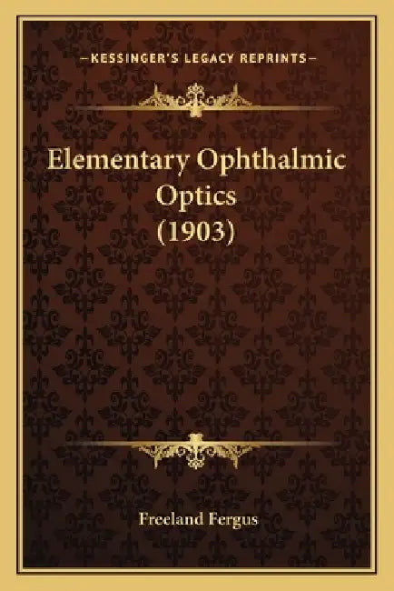 Elementary Ophthalmic Optics (1903) by Freeland Fergus