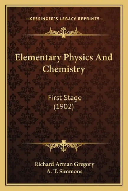 Elementary Physics And Chemistry: First Stage (1902) by Richard Arman Gregory, A. T. Simmons
