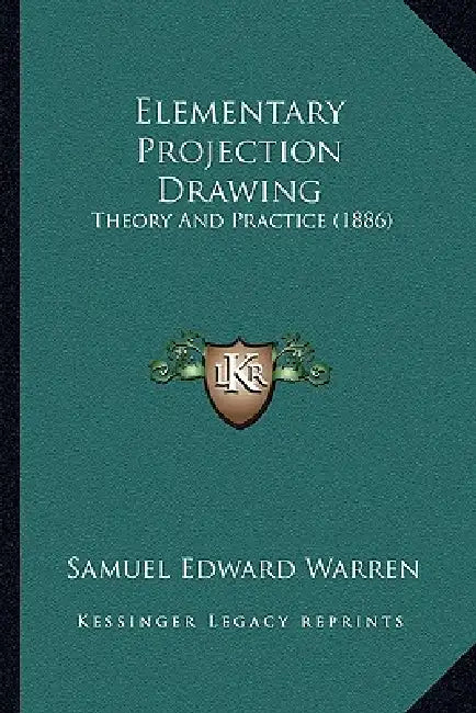 Elementary Projection Drawing: Theory And Practice (1886) by Samuel Edward Warren